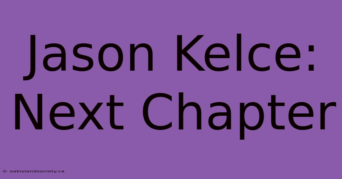 Jason Kelce: Next Chapter