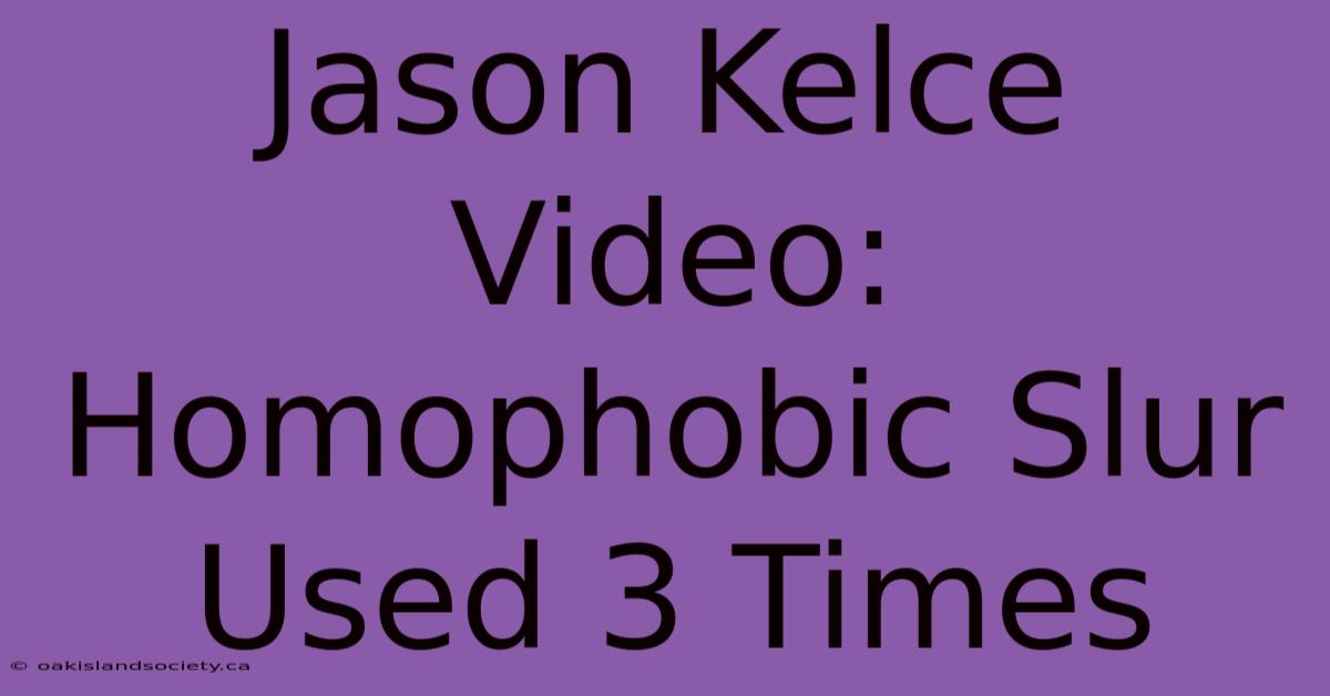 Jason Kelce Video: Homophobic Slur Used 3 Times