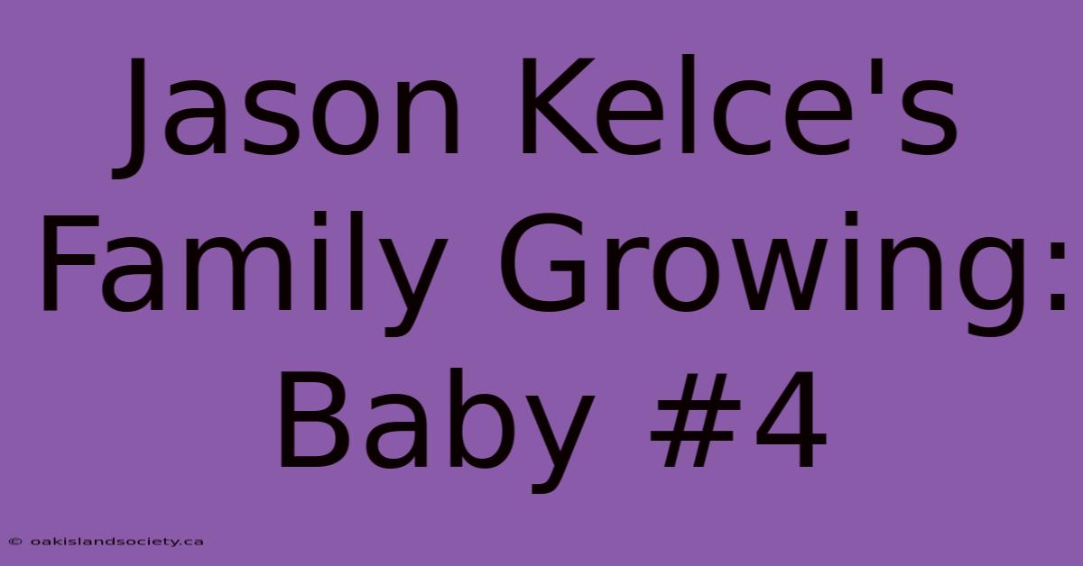 Jason Kelce's Family Growing: Baby #4