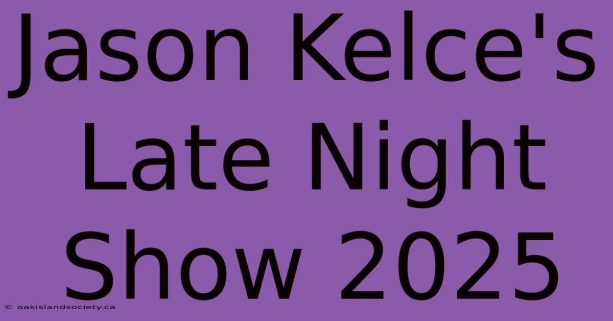 Jason Kelce's Late Night Show 2025