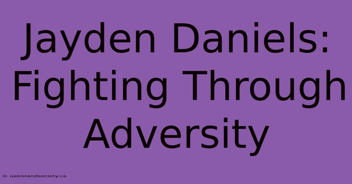 Jayden Daniels: Fighting Through Adversity 