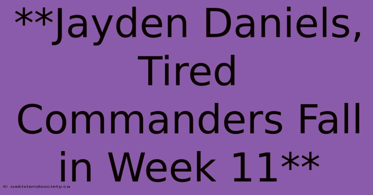 **Jayden Daniels, Tired Commanders Fall In Week 11** 