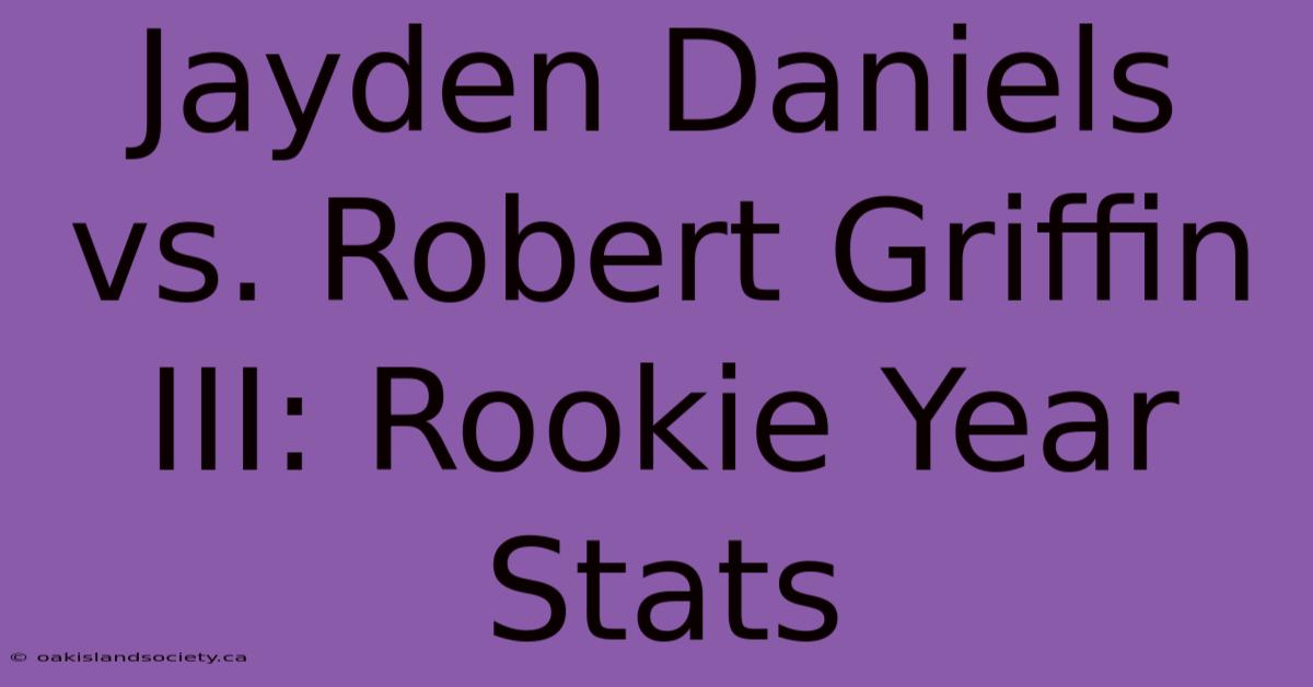 Jayden Daniels Vs. Robert Griffin III: Rookie Year Stats 