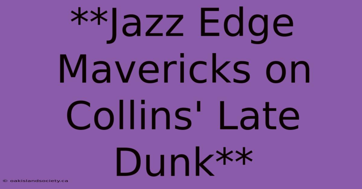 **Jazz Edge Mavericks On Collins' Late Dunk**