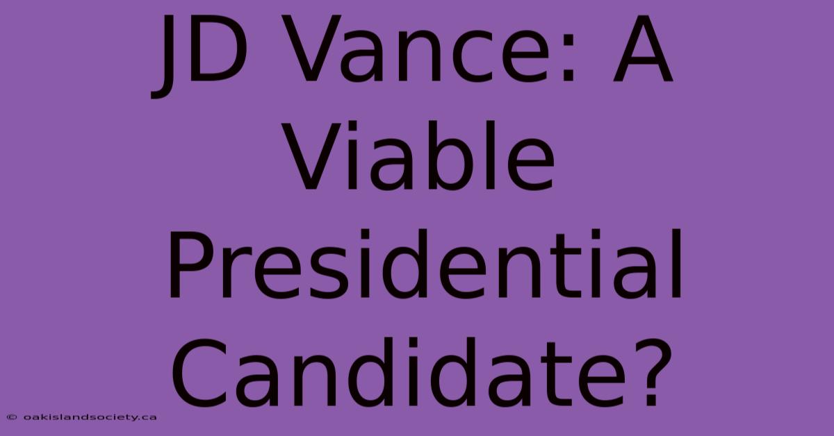 JD Vance: A Viable Presidential Candidate?