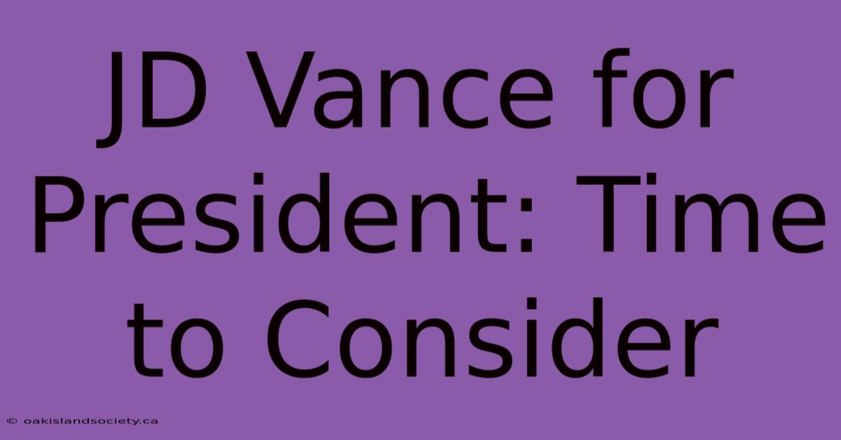 JD Vance For President: Time To Consider