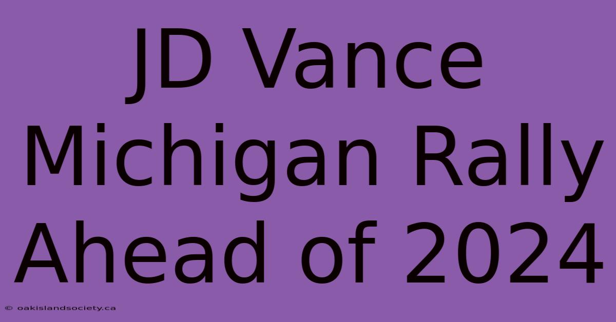 JD Vance Michigan Rally Ahead Of 2024