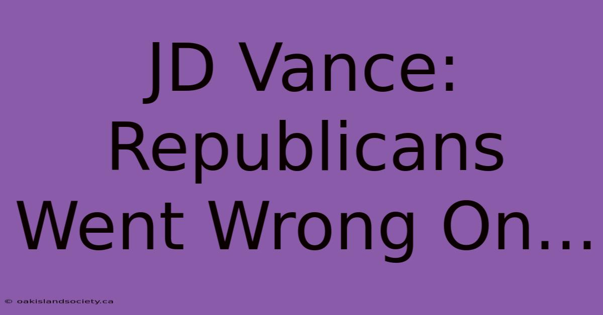 JD Vance: Republicans Went Wrong On...