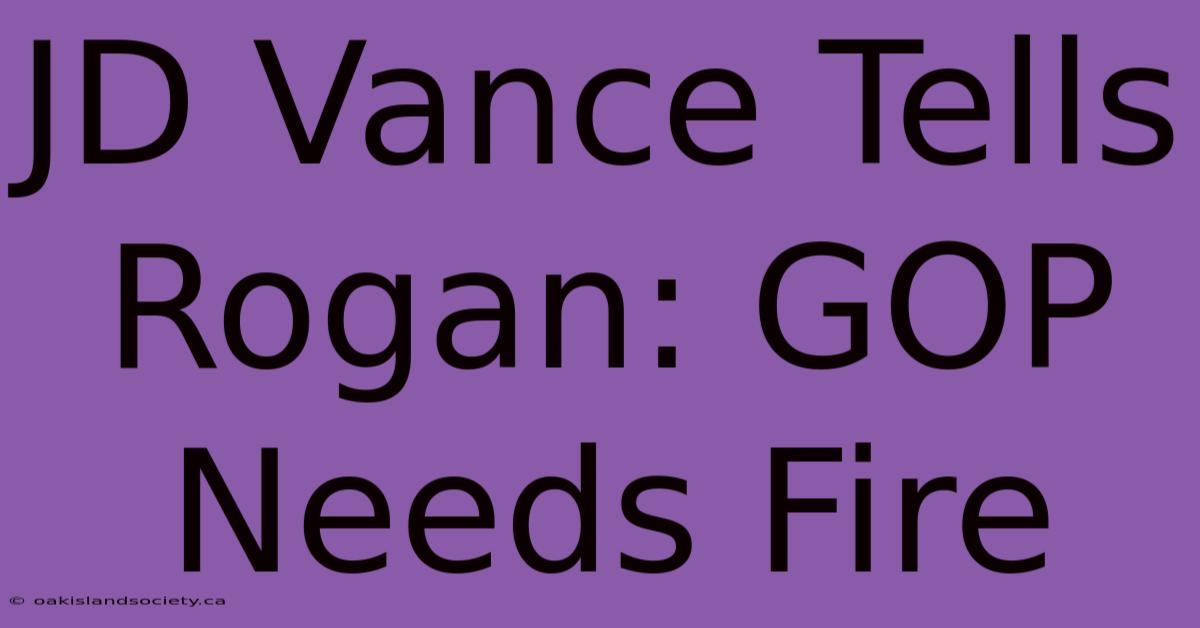 JD Vance Tells Rogan: GOP Needs Fire