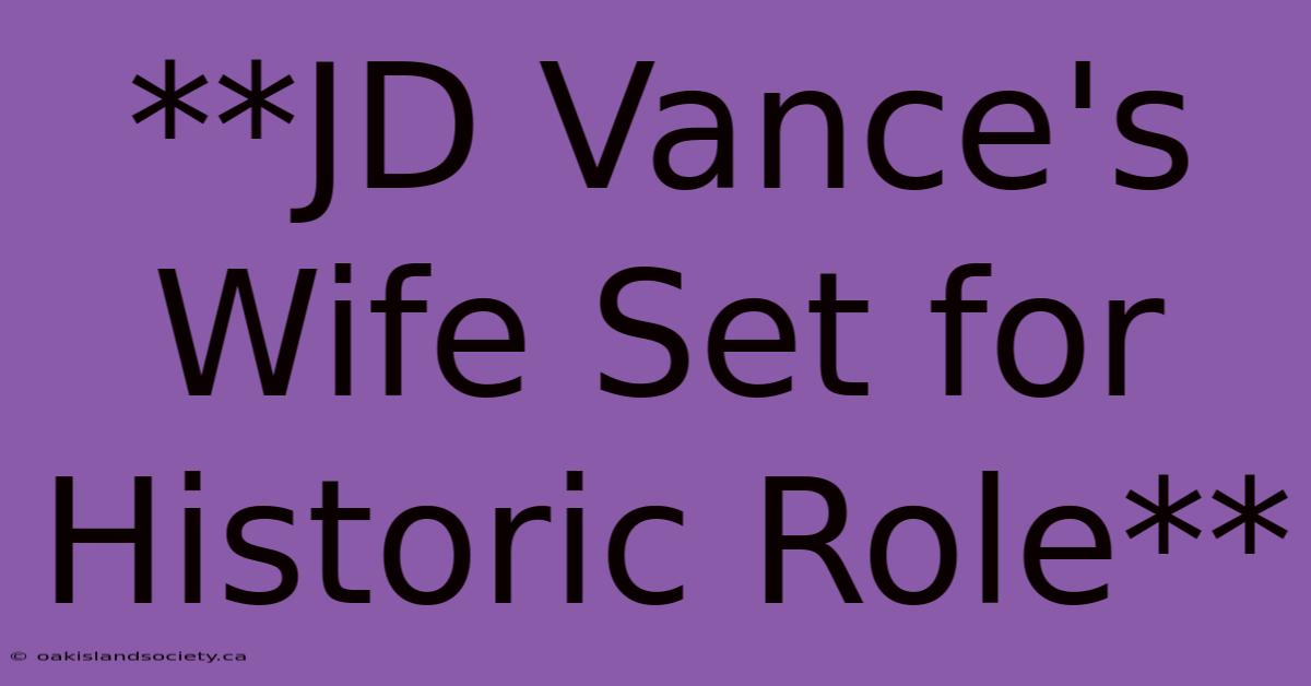 **JD Vance's Wife Set For Historic Role**