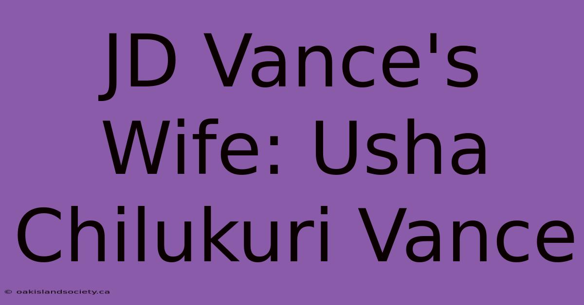 JD Vance's Wife: Usha Chilukuri Vance