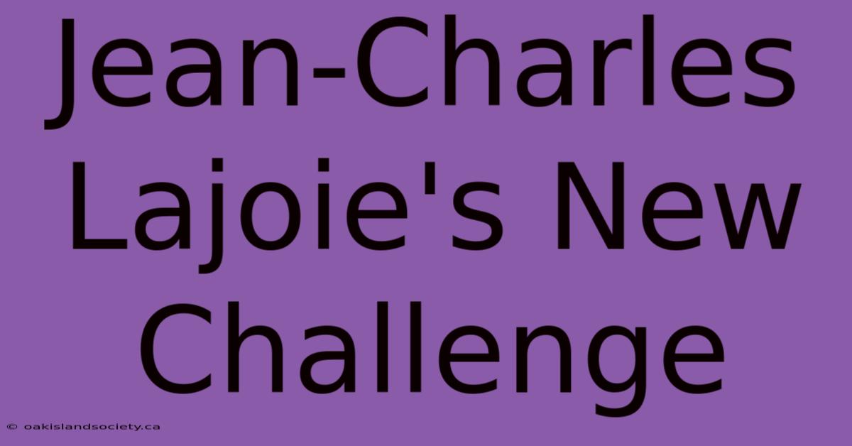 Jean-Charles Lajoie's New Challenge