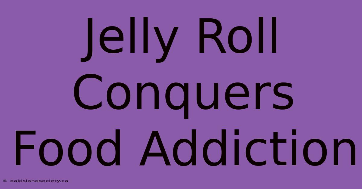 Jelly Roll Conquers Food Addiction