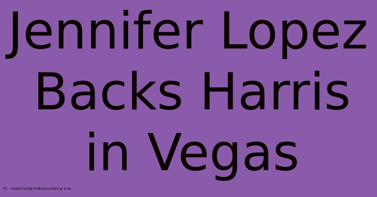 Jennifer Lopez Backs Harris In Vegas