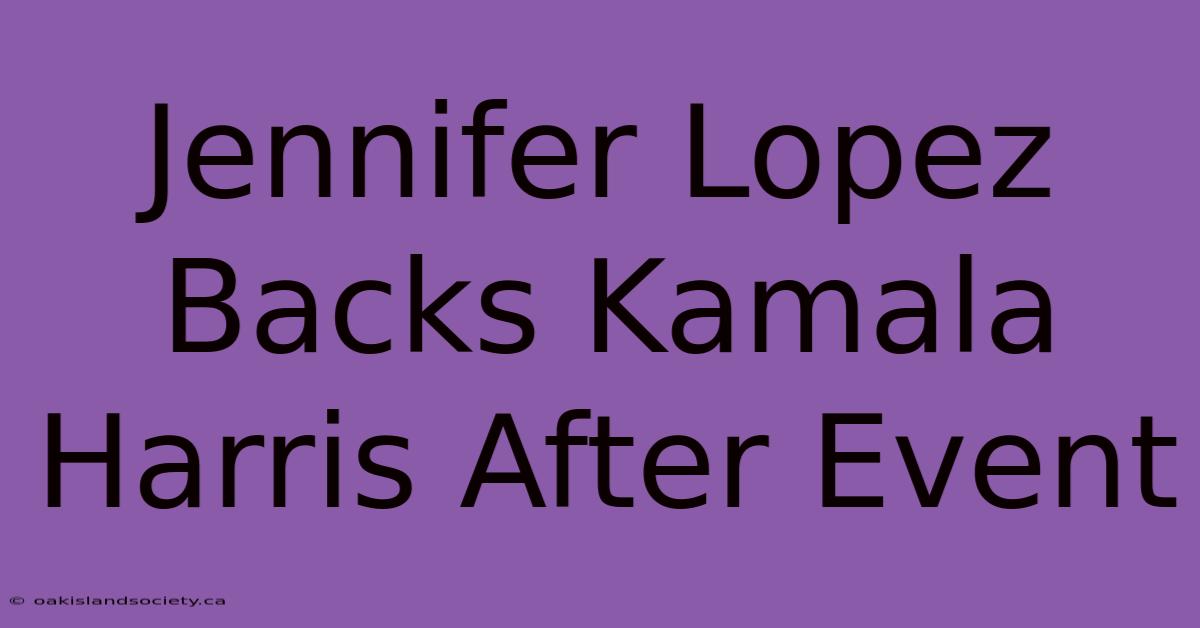 Jennifer Lopez Backs Kamala Harris After Event