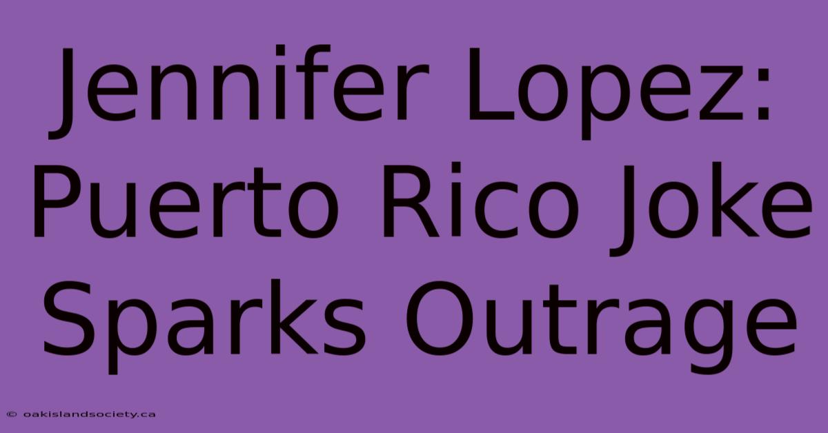 Jennifer Lopez: Puerto Rico Joke Sparks Outrage