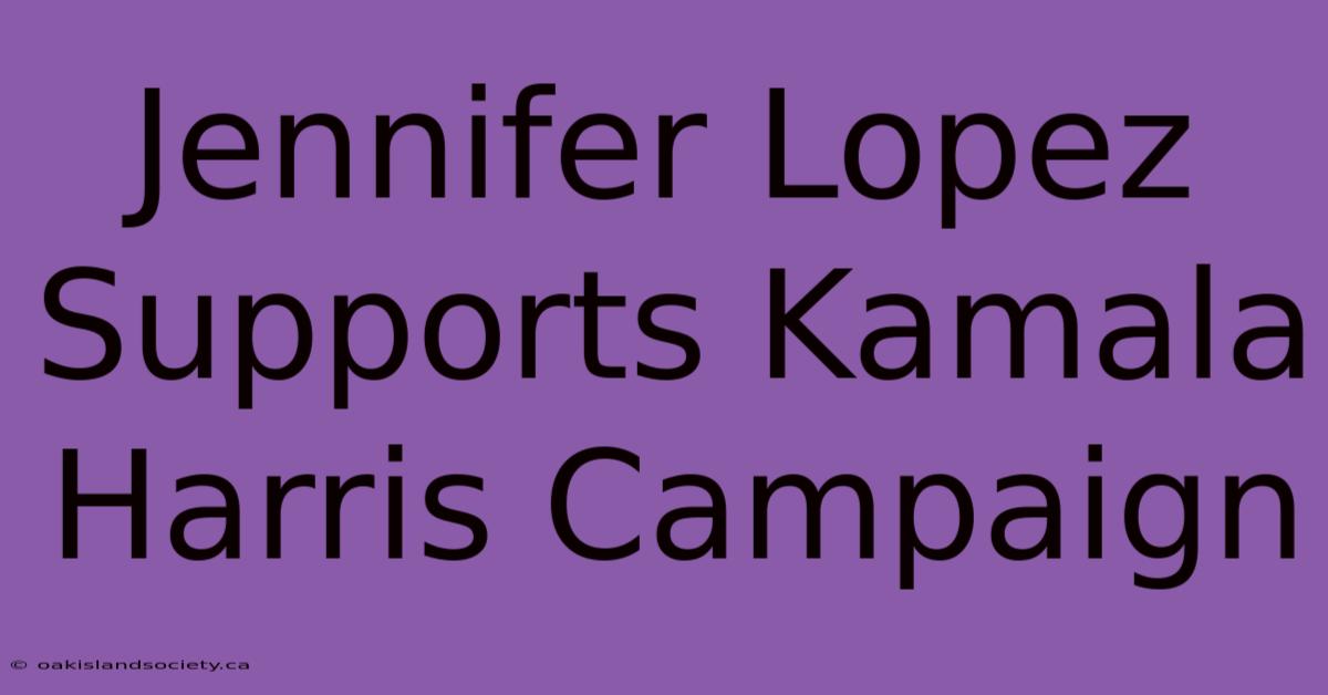 Jennifer Lopez Supports Kamala Harris Campaign