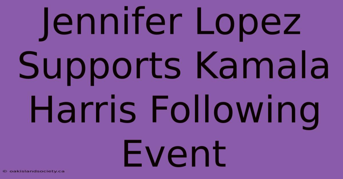 Jennifer Lopez Supports Kamala Harris Following Event 