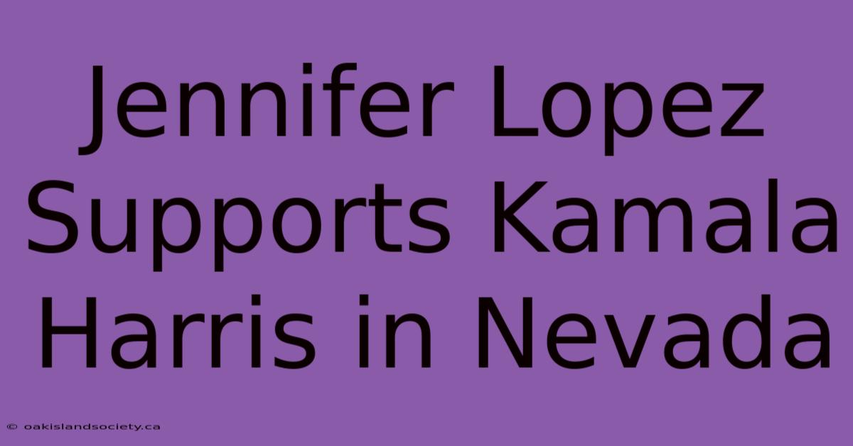 Jennifer Lopez Supports Kamala Harris In Nevada