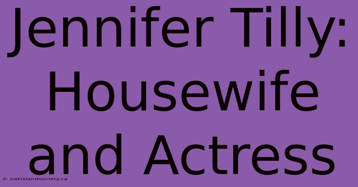 Jennifer Tilly: Housewife And Actress