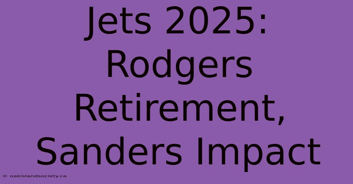 Jets 2025: Rodgers Retirement, Sanders Impact