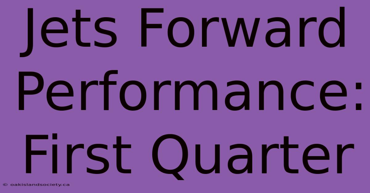 Jets Forward Performance: First Quarter