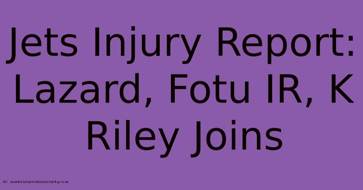 Jets Injury Report: Lazard, Fotu IR, K Riley Joins