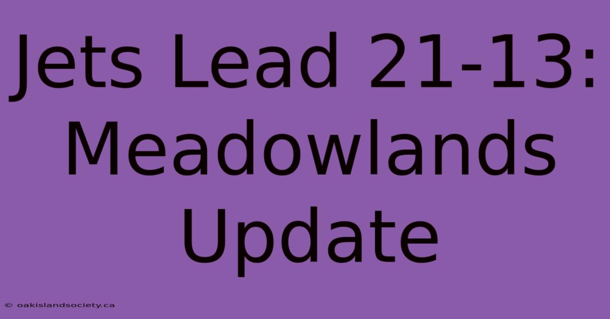 Jets Lead 21-13: Meadowlands Update