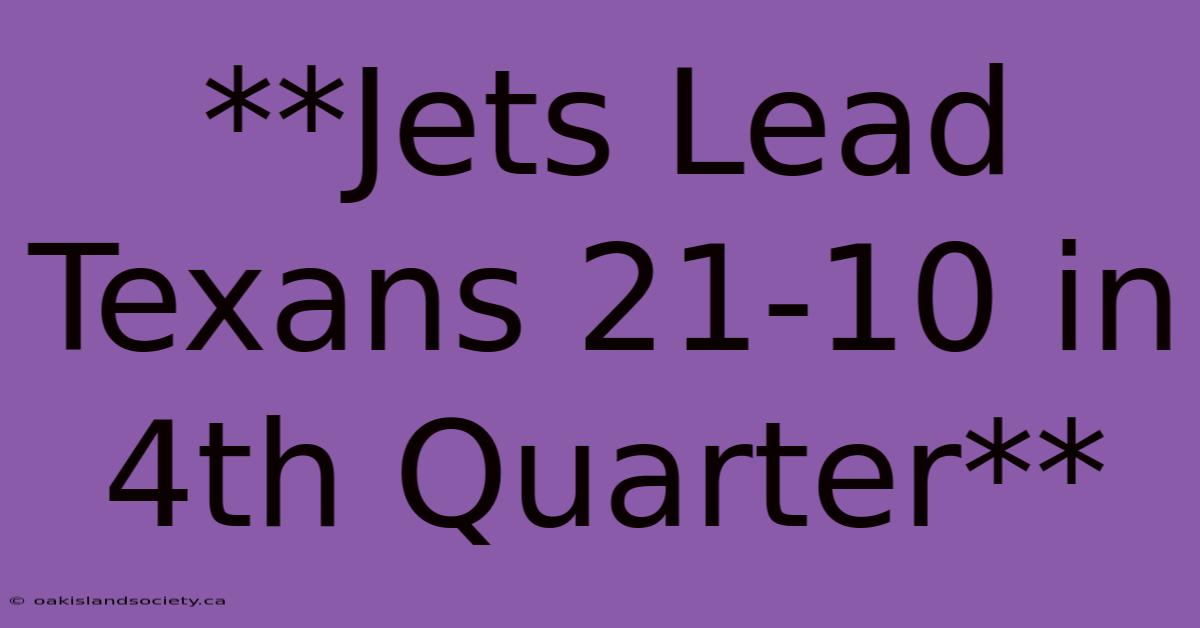 **Jets Lead Texans 21-10 In 4th Quarter**