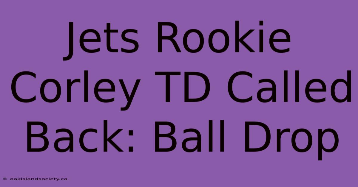 Jets Rookie Corley TD Called Back: Ball Drop