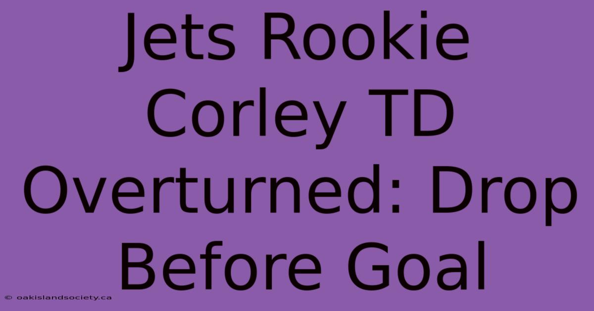 Jets Rookie Corley TD Overturned: Drop Before Goal