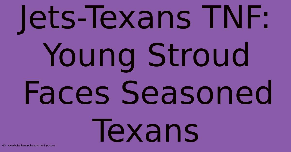 Jets-Texans TNF: Young Stroud Faces Seasoned Texans