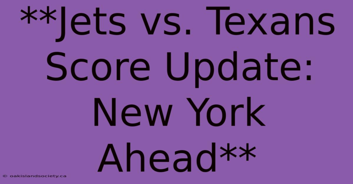 **Jets Vs. Texans Score Update: New York Ahead** 