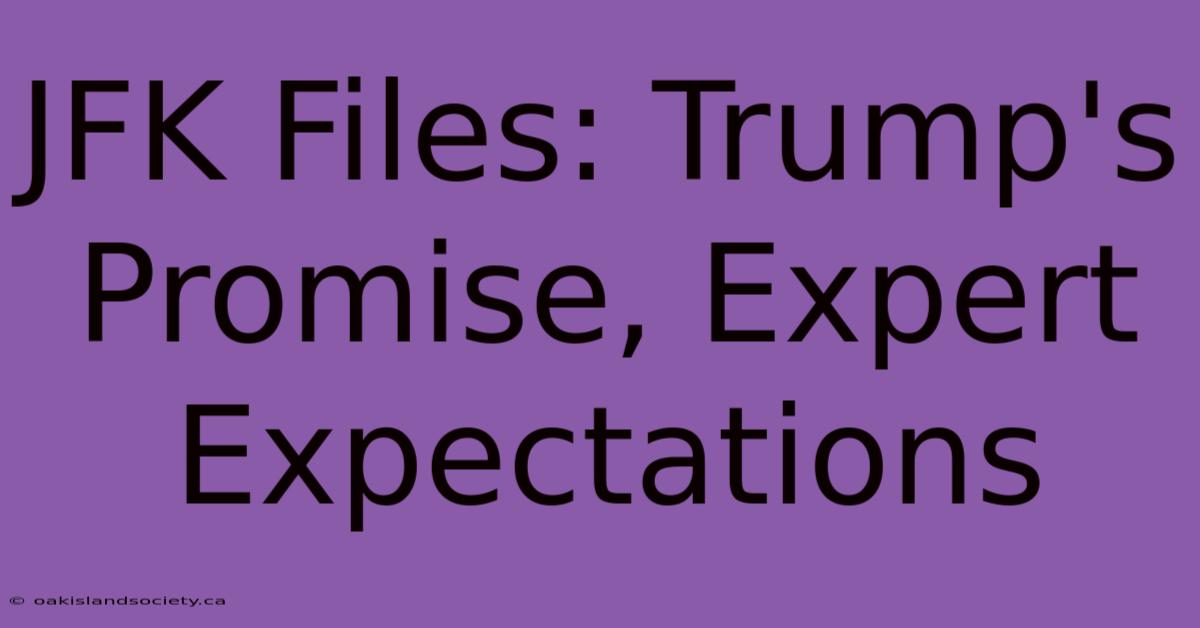 JFK Files: Trump's Promise, Expert Expectations