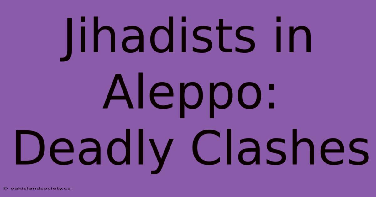 Jihadists In Aleppo:  Deadly Clashes