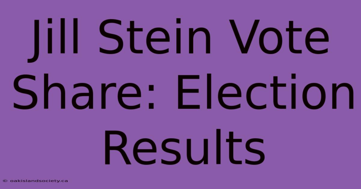 Jill Stein Vote Share: Election Results