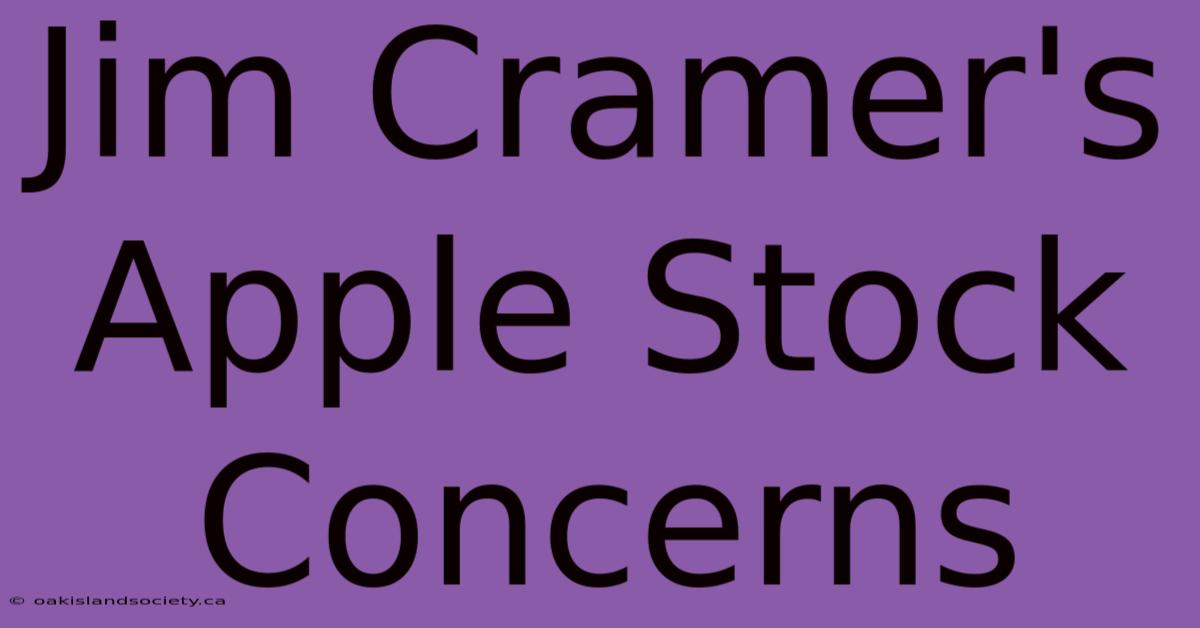 Jim Cramer's Apple Stock Concerns