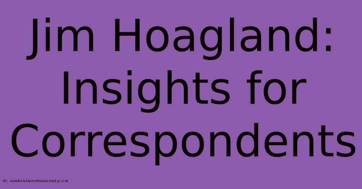 Jim Hoagland: Insights For Correspondents 