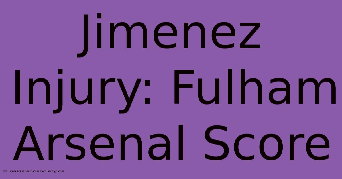 Jimenez Injury: Fulham Arsenal Score