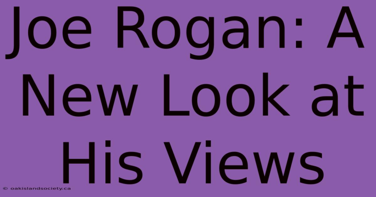 Joe Rogan: A New Look At His Views