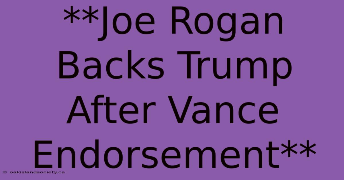 **Joe Rogan Backs Trump After Vance Endorsement**