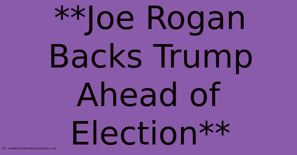 **Joe Rogan Backs Trump Ahead Of Election**