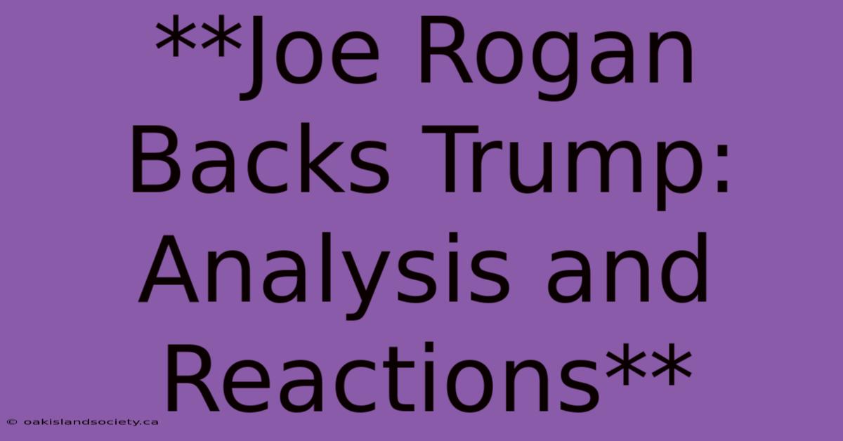 **Joe Rogan Backs Trump: Analysis And Reactions** 