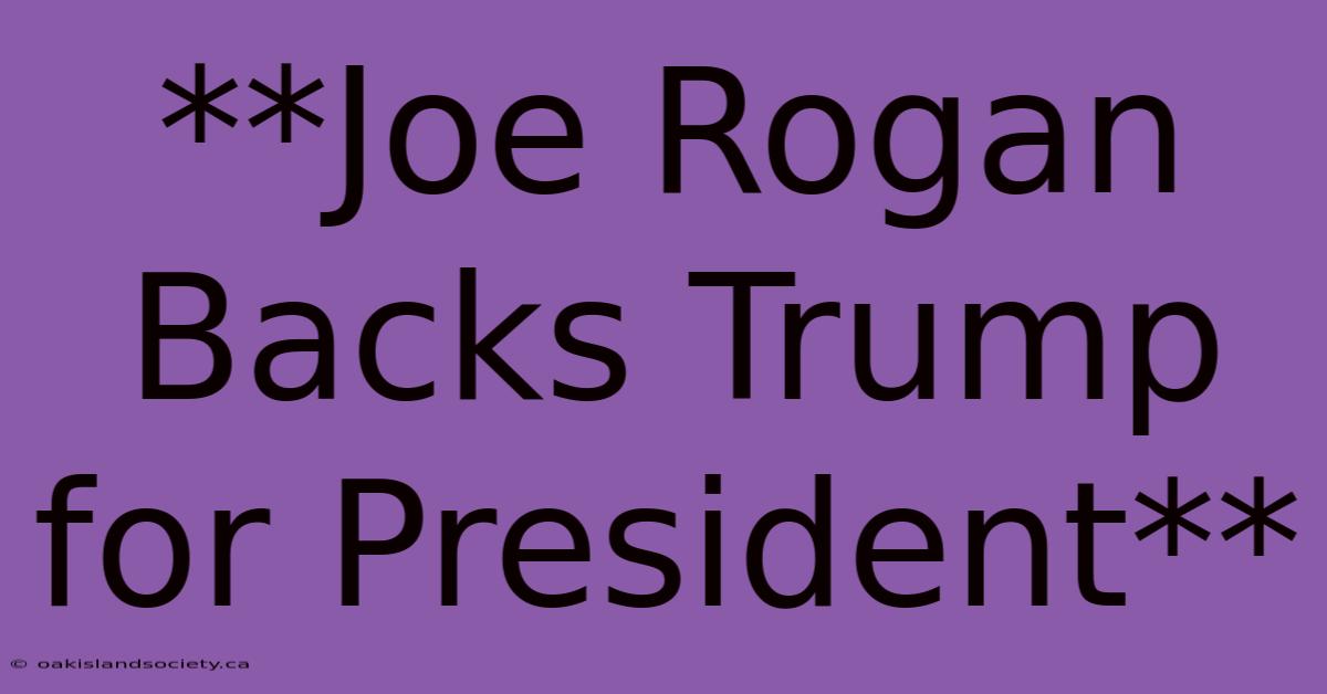 **Joe Rogan Backs Trump For President**