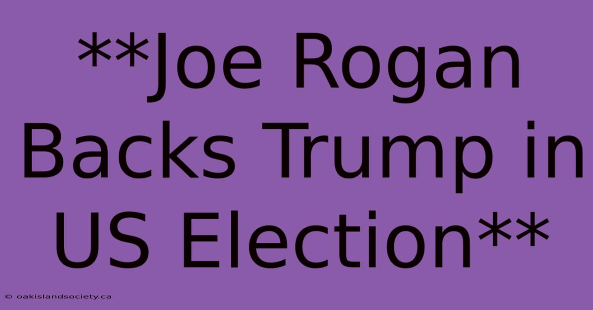 **Joe Rogan Backs Trump In US Election** 