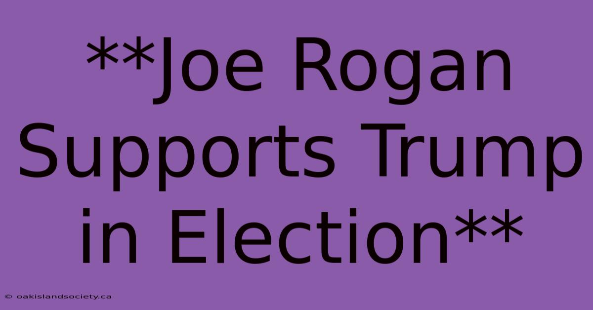 **Joe Rogan Supports Trump In Election** 