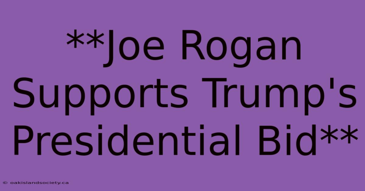 **Joe Rogan Supports Trump's Presidential Bid** 