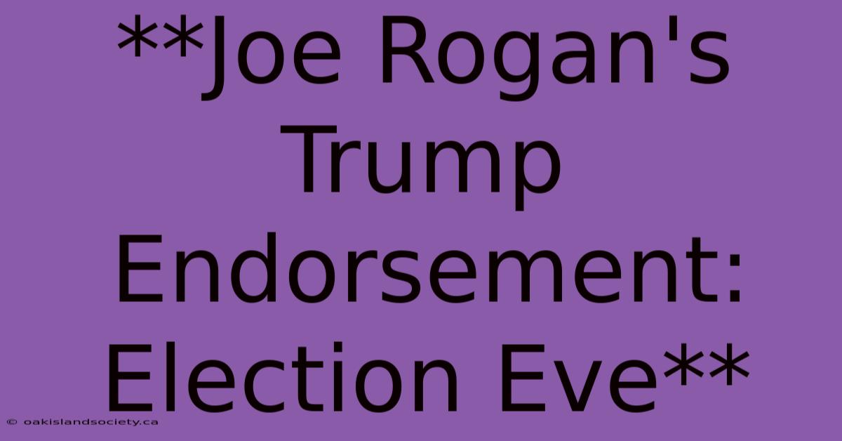 **Joe Rogan's Trump Endorsement: Election Eve** 