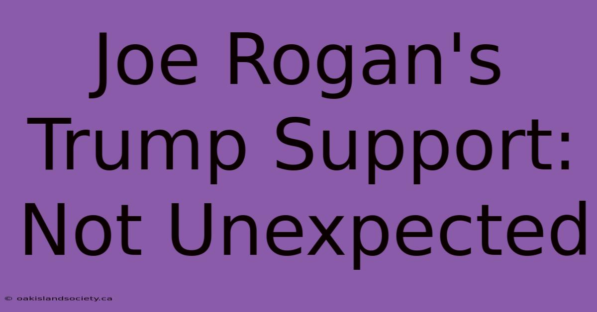 Joe Rogan's Trump Support: Not Unexpected