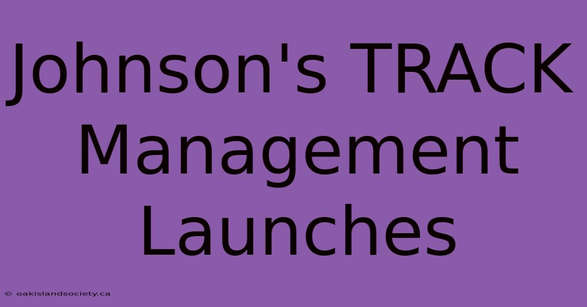 Johnson's TRACK Management Launches